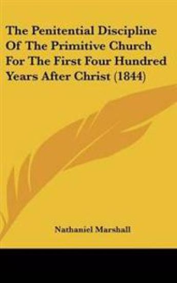 The Penitential Discipline of the Primitive Church for the First Four Hundred Years After Christ