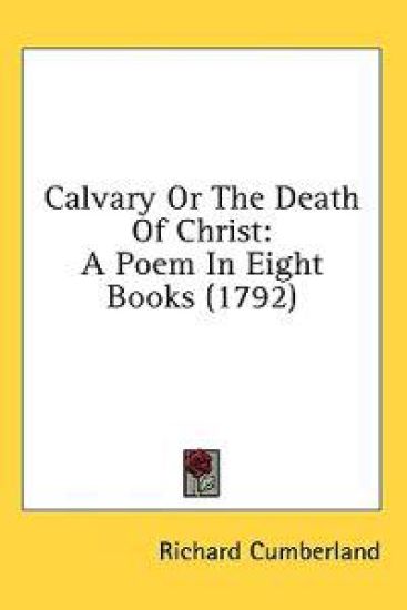 Calvary Or The Death Of Christ: A Poem In Eight Books (1792)