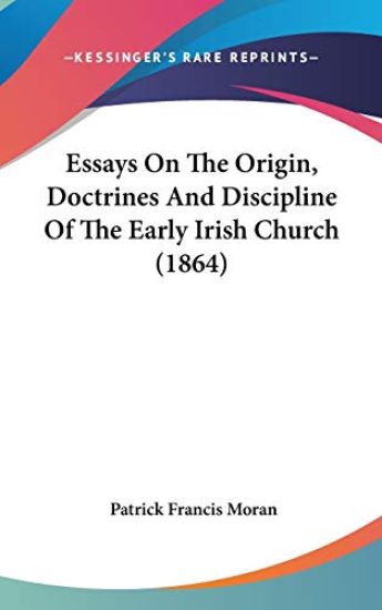 Essays On The Origin, Doctrines And Discipline Of The Early Irish Church (1864)