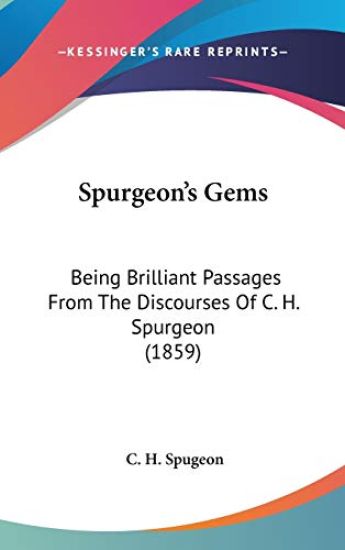 Spurgeon's Gems: Being Brilliant Passages From The Discourses Of C. H. Spurgeon (1859)