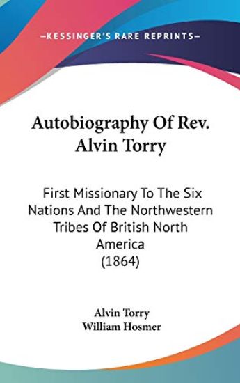 Autobiography Of Rev. Alvin Torry: First Missionary To The Six Nations And The Northwestern Tribes Of British North America (1864)