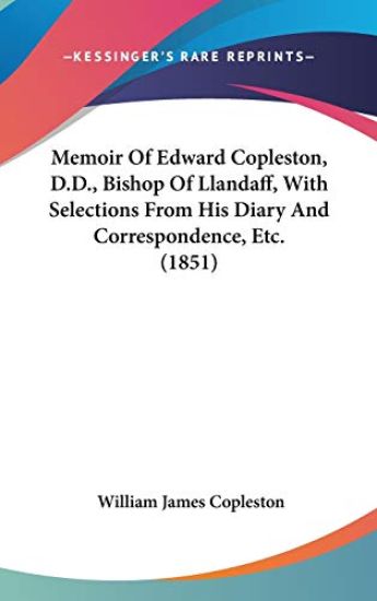 Memoir Of Edward Copleston, D.D., Bishop Of Llandaff, With Selections From His Diary And Correspondence, Etc. (1851)