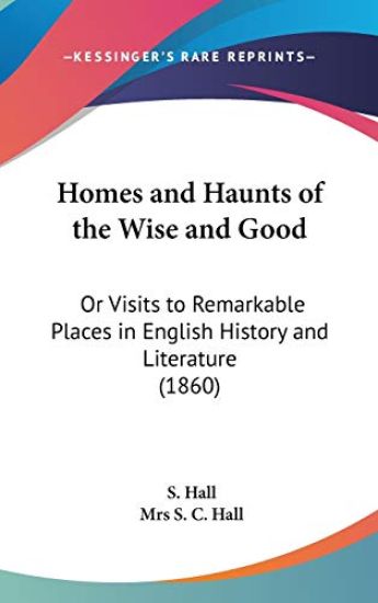 Homes And Haunts Of The Wise And Good: Or Visits To Remarkable Places In English History And Literature (1860)