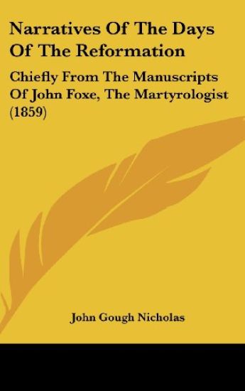Narratives Of The Days Of The Reformation: Chiefly From The Manuscripts Of John Foxe, The Martyrologist (1859)