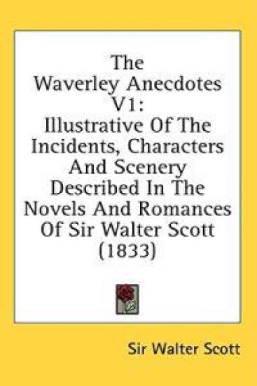 The Waverley Anecdotes V1: Illustrative Of The Incidents, Characters And Scenery Described In The Novels And Romances Of Sir Walter Scott (1833)