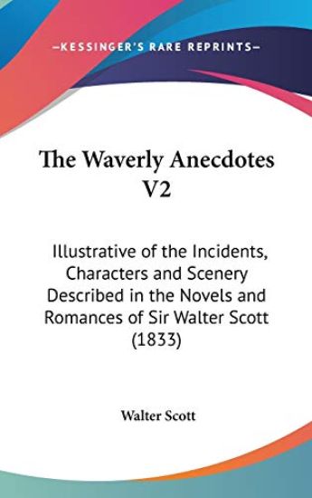 The Waverly Anecdotes V2: Illustrative Of The Incidents, Characters And Scenery Described In The Novels And Romances Of Sir Walter Scott (1833)