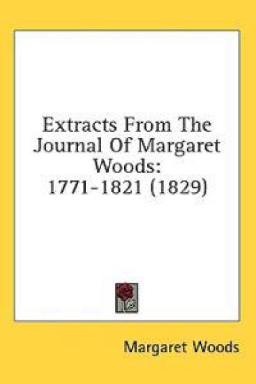 Extracts From The Journal Of Margaret Woods: 1771-1821 (1829)