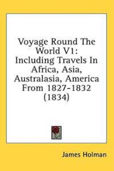 Voyage Round The World V1: Including Travels In Africa, Asia, Australasia, America From 1827-1832 (1834)
