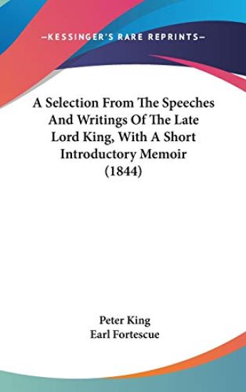 A Selection From The Speeches And Writings Of The Late Lord King, With A Short Introductory Memoir (1844)