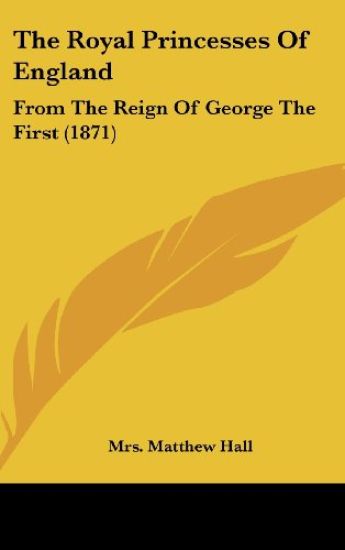 The Royal Princesses Of England: From The Reign Of George The First (1871)