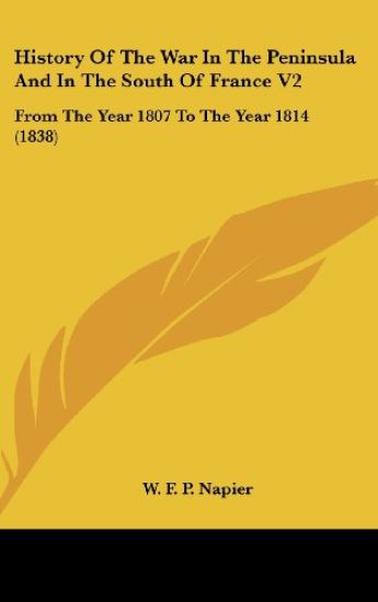History Of The War In The Peninsula And In The South Of France V2: From The Year 1807 To The Year 1814 (1838)