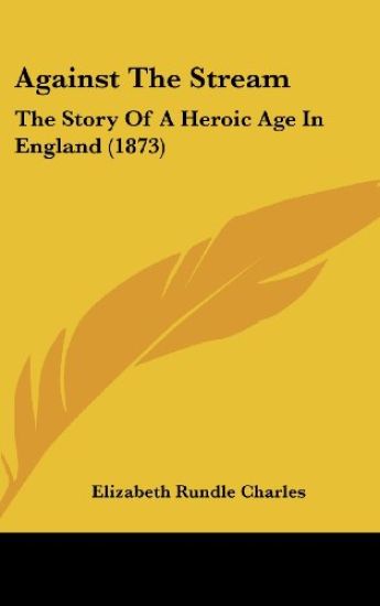 Against The Stream: The Story Of A Heroic Age In England (1873)