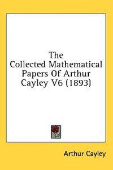 The Collected Mathematical Papers of Arthur Cayley