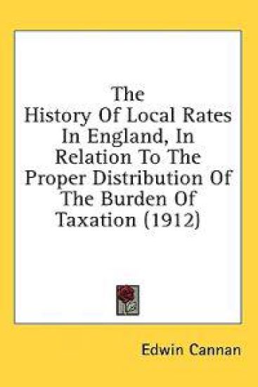 The History of Local Rates in England, in Relation to the Proper Distribution of the Burden of Taxation