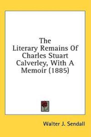 The Literary Remains Of Charles Stuart Calverley, With A Memoir (1885)