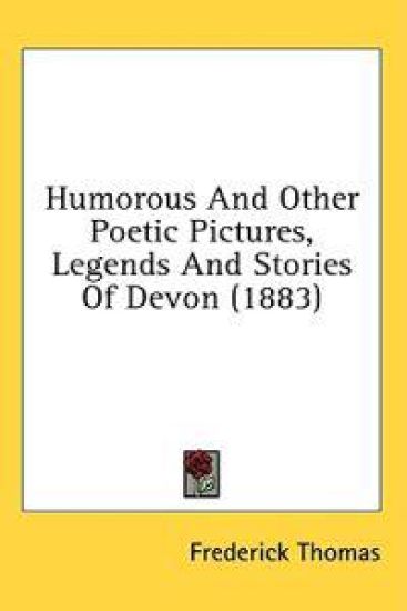 Humorous And Other Poetic Pictures, Legends And Stories Of Devon (1883)