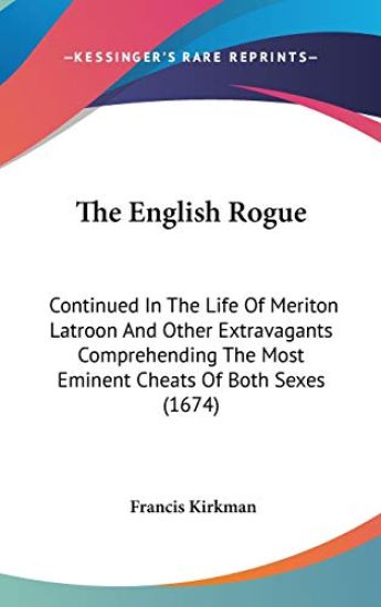 The English Rogue: Continued In The Life Of Meriton Latroon And Other Extravagants Comprehending The Most Eminent Cheats Of Both Sexes (1674)