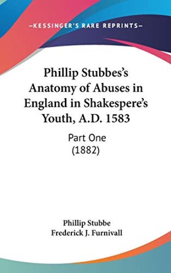 Phillip Stubbes's Anatomy Of Abuses In England In Shakespere's Youth, A.D. 1583