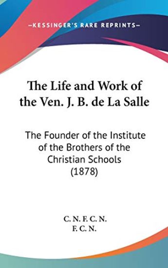 The Life And Work Of The Ven. J. B. De La Salle
