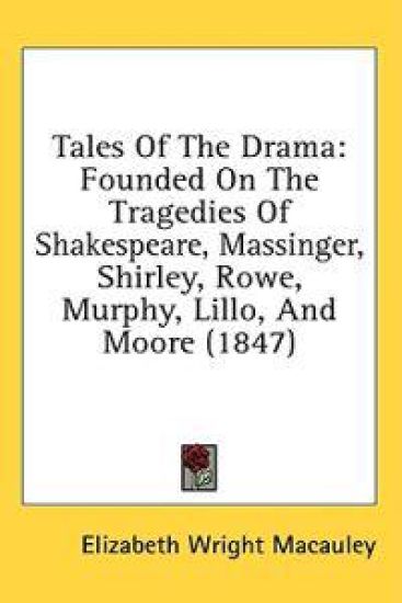 Tales Of The Drama: Founded On The Tragedies Of Shakespeare, Massinger, Shirley, Rowe, Murphy, Lillo, And Moore (1847)
