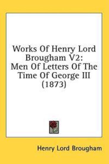 Works Of Henry Lord Brougham V2: Men Of Letters Of The Time Of George III (1873)
