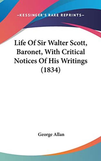 Life of Sir Walter Scott, Baronet, With Critical Notices of His Writings