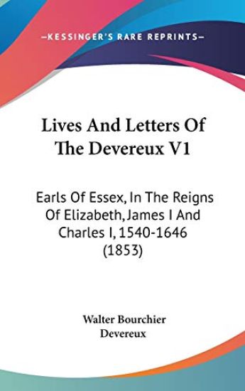 Lives And Letters Of The Devereux V1: Earls Of Essex, In The Reigns Of Elizabeth, James I And Charles I, 1540-1646 (1853)