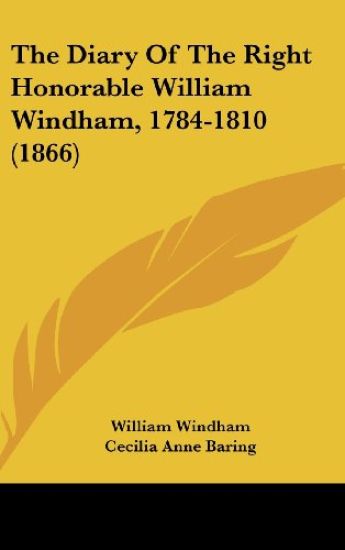The Diary Of The Right Honorable William Windham, 1784-1810 (1866)