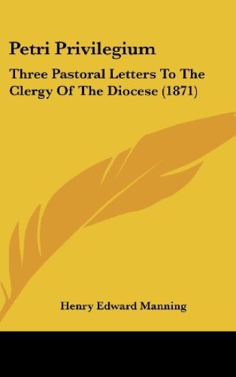 Petri Privilegium: Three Pastoral Letters To The Clergy Of The Diocese (1871)