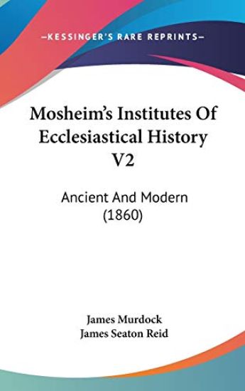 Mosheim's Institutes Of Ecclesiastical History V2: Ancient And Modern (1860)