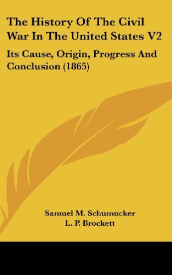 The History Of The Civil War In The United States V2: Its Cause, Origin, Progress And Conclusion (1865)