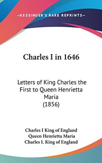 Charles I In 1646: Letters Of King Charles The First To Queen Henrietta Maria (1856)