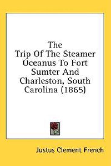The Trip Of The Steamer Oceanus To Fort Sumter And Charleston, South Carolina (1865)