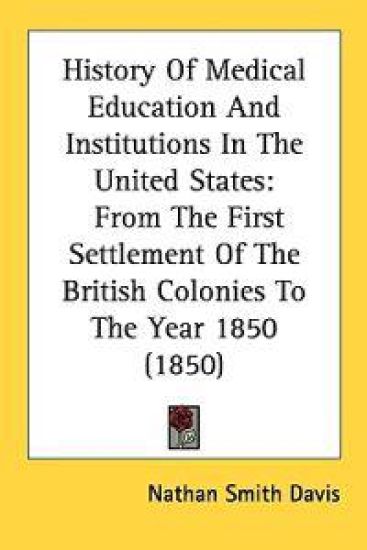 History Of Medical Education And Institutions In The United States: From The First Settlement Of The British Colonies To The Year 1850 (1850)