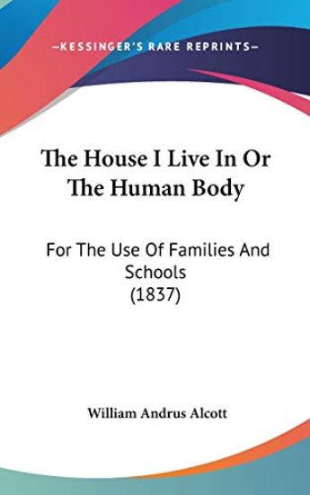 The House I Live In Or The Human Body: For The Use Of Families And Schools (1837)