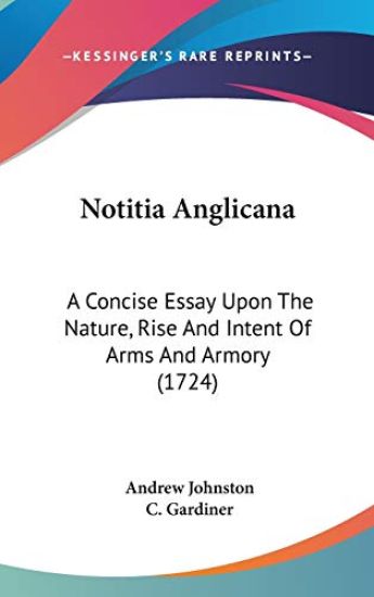Notitia Anglicana: A Concise Essay Upon The Nature, Rise And Intent Of Arms And Armory (1724)