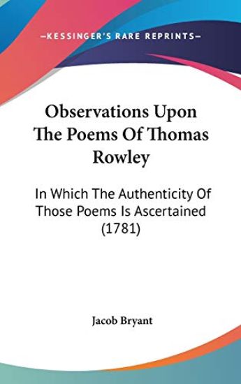 Observations Upon The Poems Of Thomas Rowley: In Which The Authenticity Of Those Poems Is Ascertained (1781)