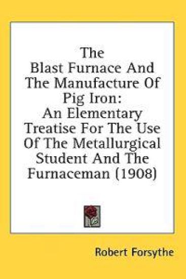 The Blast Furnace and the Manufacture of Pig Iron