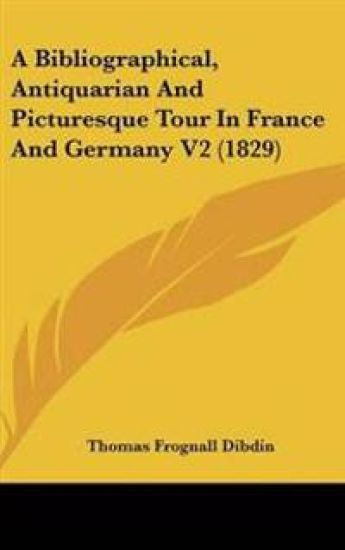 Bibliographical, Antiquarian And Picturesque Tour In France And Germany V2 (1829)