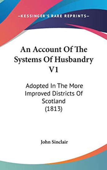 An Account Of The Systems Of Husbandry V1: Adopted In The More Improved Districts Of Scotland (1813)