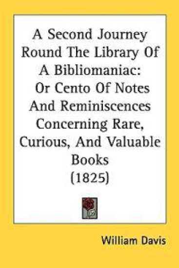 A Second Journey Round The Library Of A Bibliomaniac: Or Cento Of Notes And Reminiscences Concerning Rare, Curious, And Valuable Books (1825)