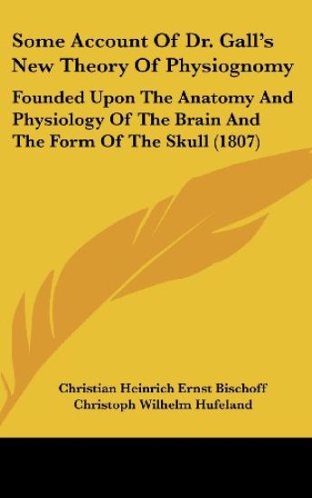 Some Account Of Dr. Gall's New Theory Of Physiognomy: Founded Upon The Anatomy And Physiology Of The Brain And The Form Of The Skull (1807)