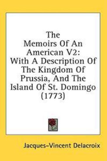 The Memoirs Of An American V2: With A Description Of The Kingdom Of Prussia, And The Island Of St. Domingo (1773)