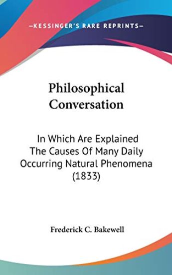 Philosophical Conversation: In Which Are Explained The Causes Of Many Daily Occurring Natural Phenomena (1833)