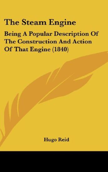 The Steam Engine: Being A Popular Description Of The Construction And Action Of That Engine (1840)