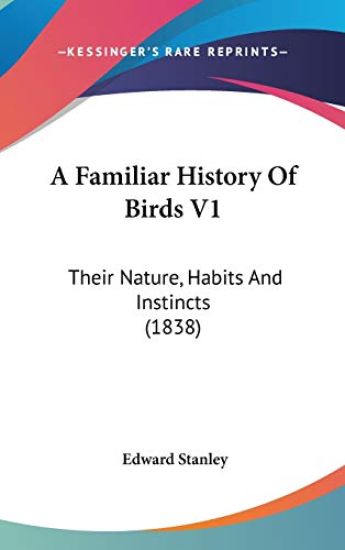 A Familiar History Of Birds V1: Their Nature, Habits And Instincts (1838)