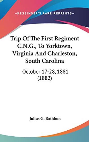 Trip Of The First Regiment C.N.G., To Yorktown, Virginia And Charleston, South Carolina