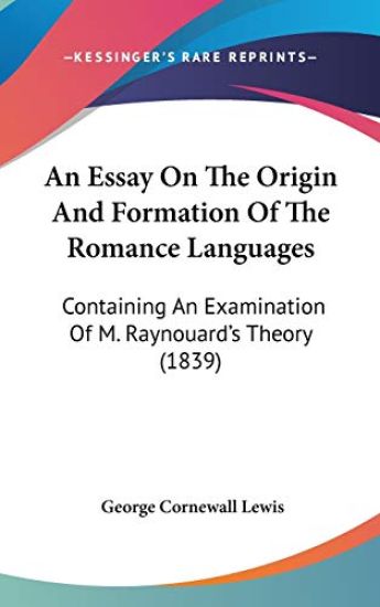 An Essay On The Origin And Formation Of The Romance Languages: Containing An Examination Of M. Raynouard's Theory (1839)