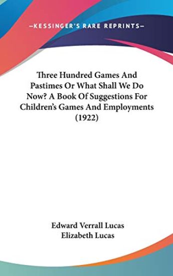 Three Hundred Games and Pastimes or What Shall We Do Now?