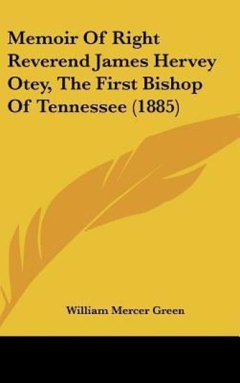 Memoir Of Right Reverend James Hervey Otey, The First Bishop Of Tennessee (1885)